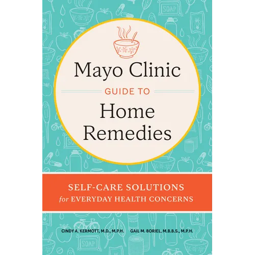 Mayo Clinic Guide to Home Remedies: Self-Care Solutions for Everyday Health Concerns - Hardcover